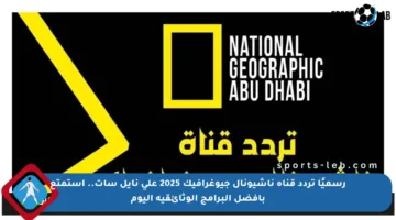 رسميًا تردد قناة ناشيونال جيوغرافيك 2025 على نايل سات.. استمتع بأفضل البرامج الوثائقية اليوم